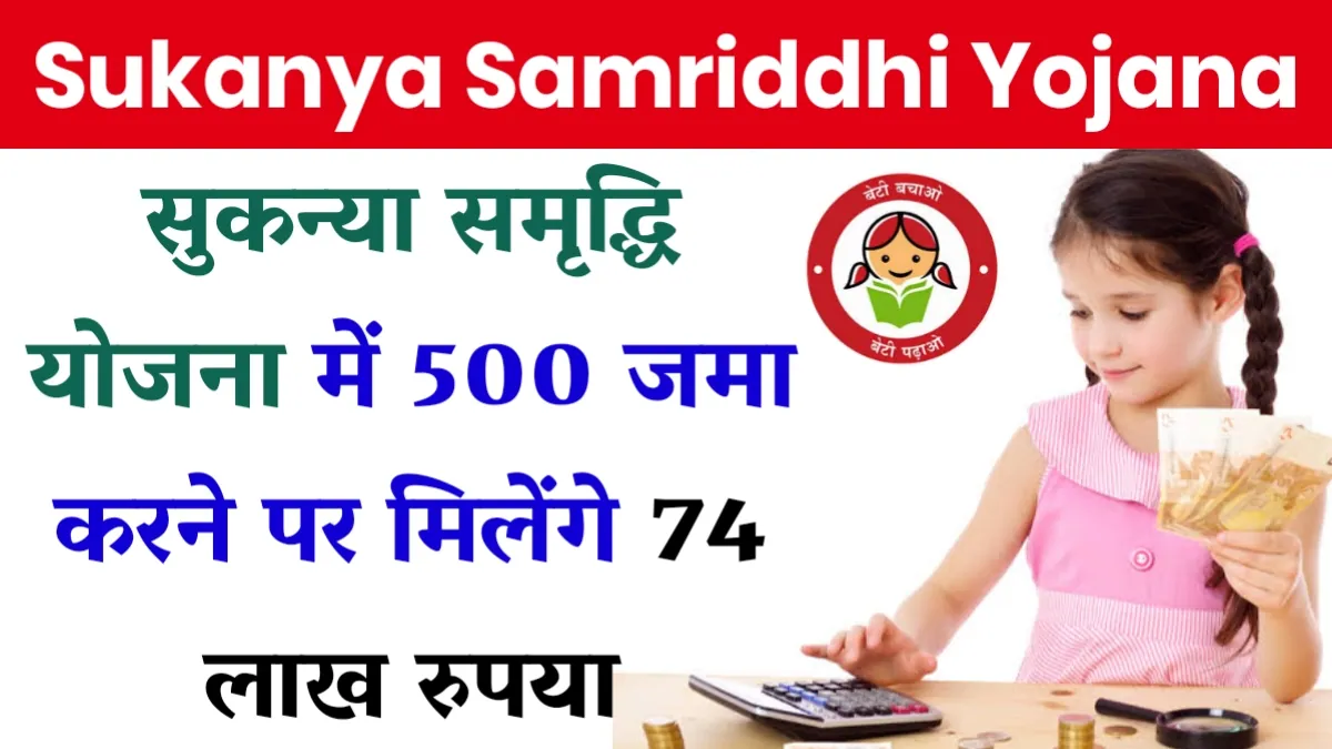 Sukanya Samriddhi Yojana 2025: सुकन्या समृद्धि योजना में 500 जमा करने पर मिलेंगे 74 लाख रुपया